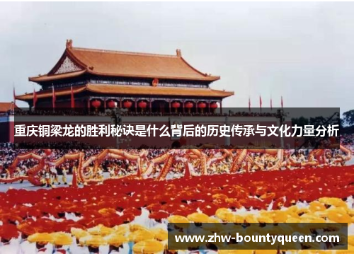 重庆铜梁龙的胜利秘诀是什么背后的历史传承与文化力量分析