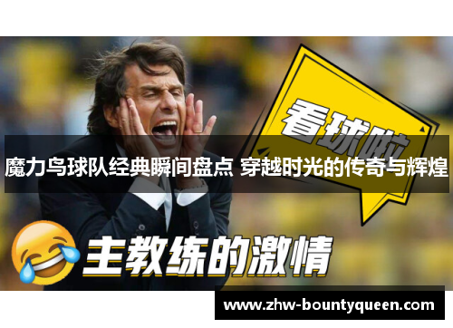 魔力鸟球队经典瞬间盘点 穿越时光的传奇与辉煌 魔力鸟球队经典瞬间盘点 穿越时光的传奇与辉煌