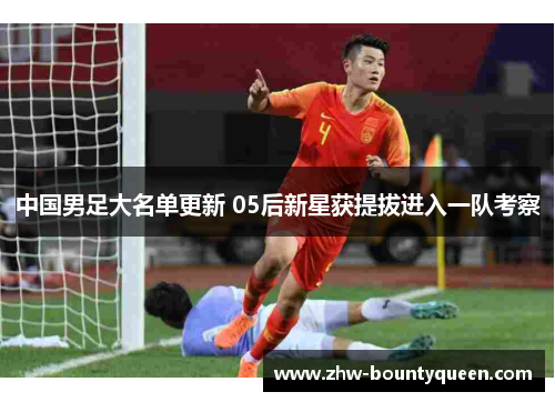 中国男足大名单更新 05后新星获提拔进入一队考察