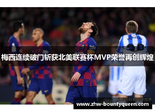 梅西连续破门斩获北美联赛杯MVP荣誉再创辉煌