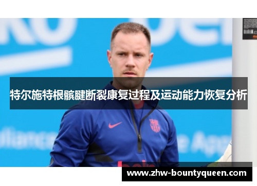 特尔施特根髌腱断裂康复过程及运动能力恢复分析